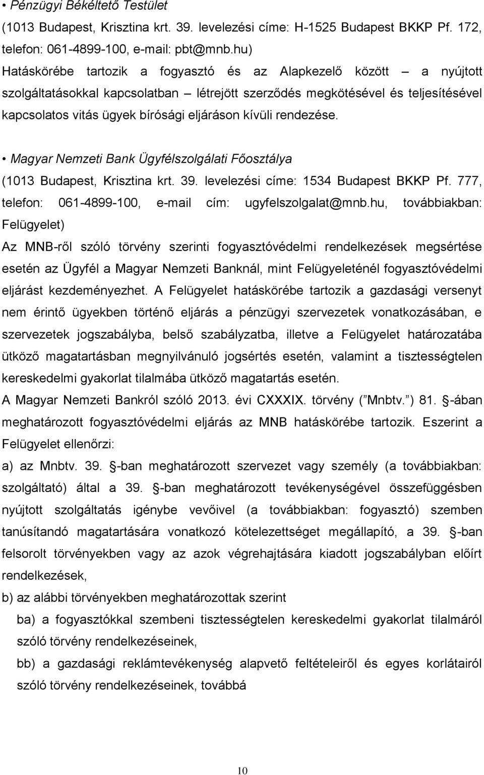 kívüli rendezése. Magyar Nemzeti Bank Ügyfélszolgálati Főosztálya (1013 Budapest, Krisztina krt. 39. levelezési címe: 1534 Budapest BKKP Pf.