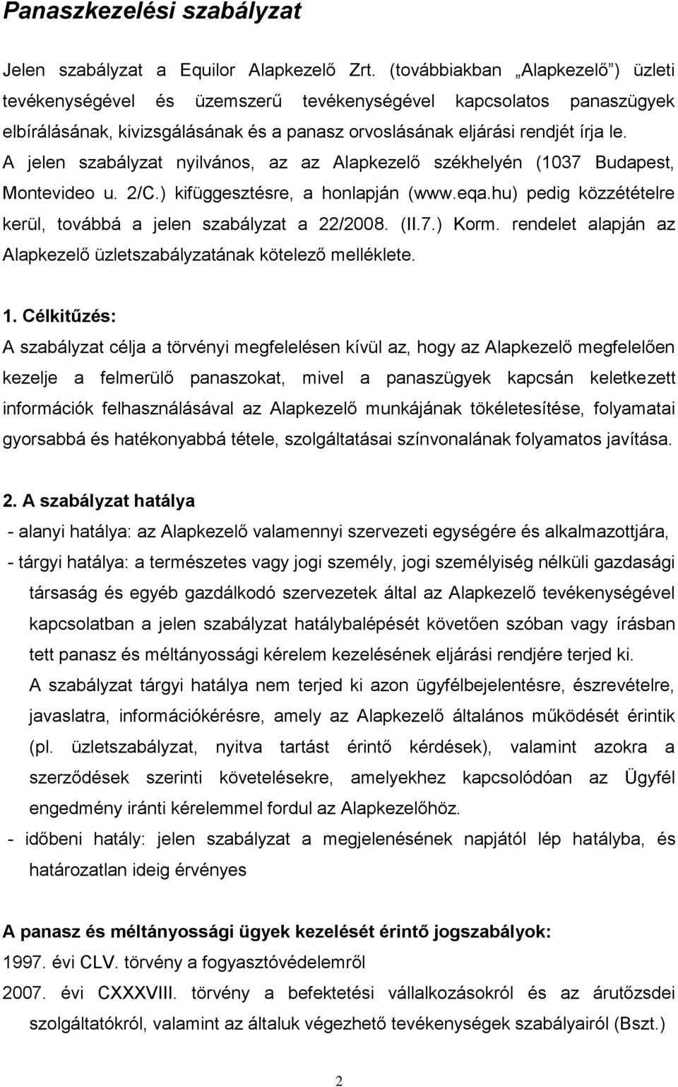 A jelen szabályzat nyilvános, az az Alapkezelő székhelyén (1037 Budapest, Montevideo u. 2/C.) kifüggesztésre, a honlapján (www.eqa.hu) pedig közzétételre kerül, továbbá a jelen szabályzat a 22/2008.