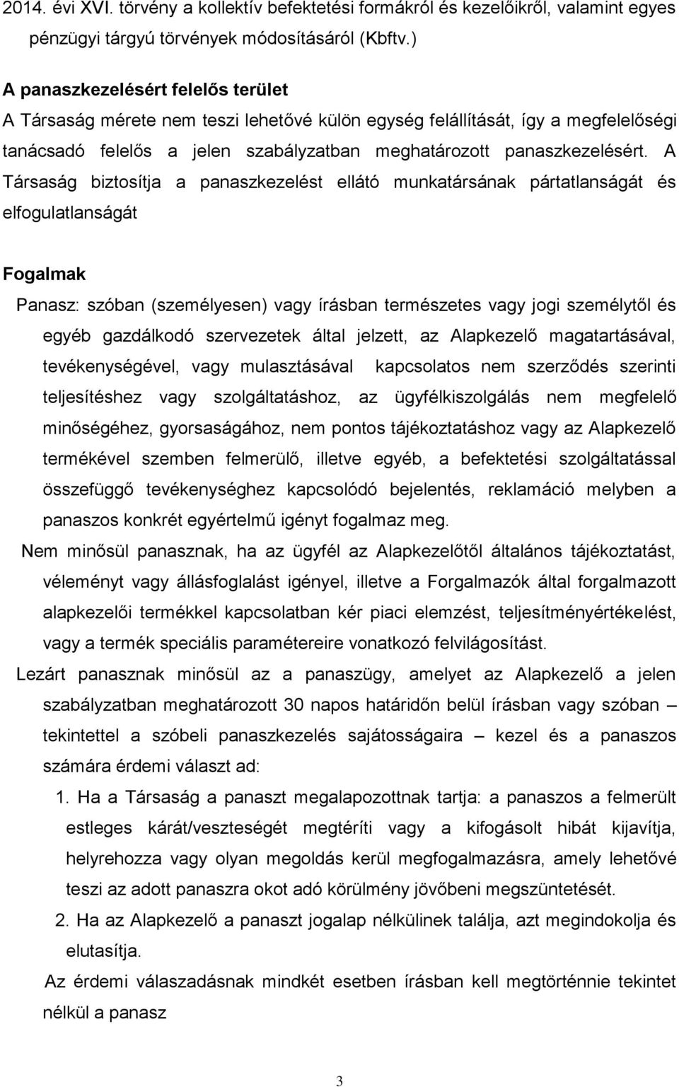 A Társaság biztosítja a panaszkezelést ellátó munkatársának pártatlanságát és elfogulatlanságát Fogalmak Panasz: szóban (személyesen) vagy írásban természetes vagy jogi személytől és egyéb gazdálkodó