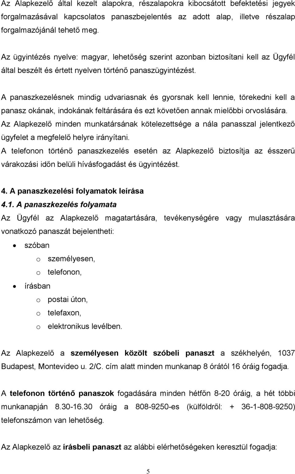 A panaszkezelésnek mindig udvariasnak és gyorsnak kell lennie, törekedni kell a panasz okának, indokának feltárására és ezt követően annak mielőbbi orvoslására.