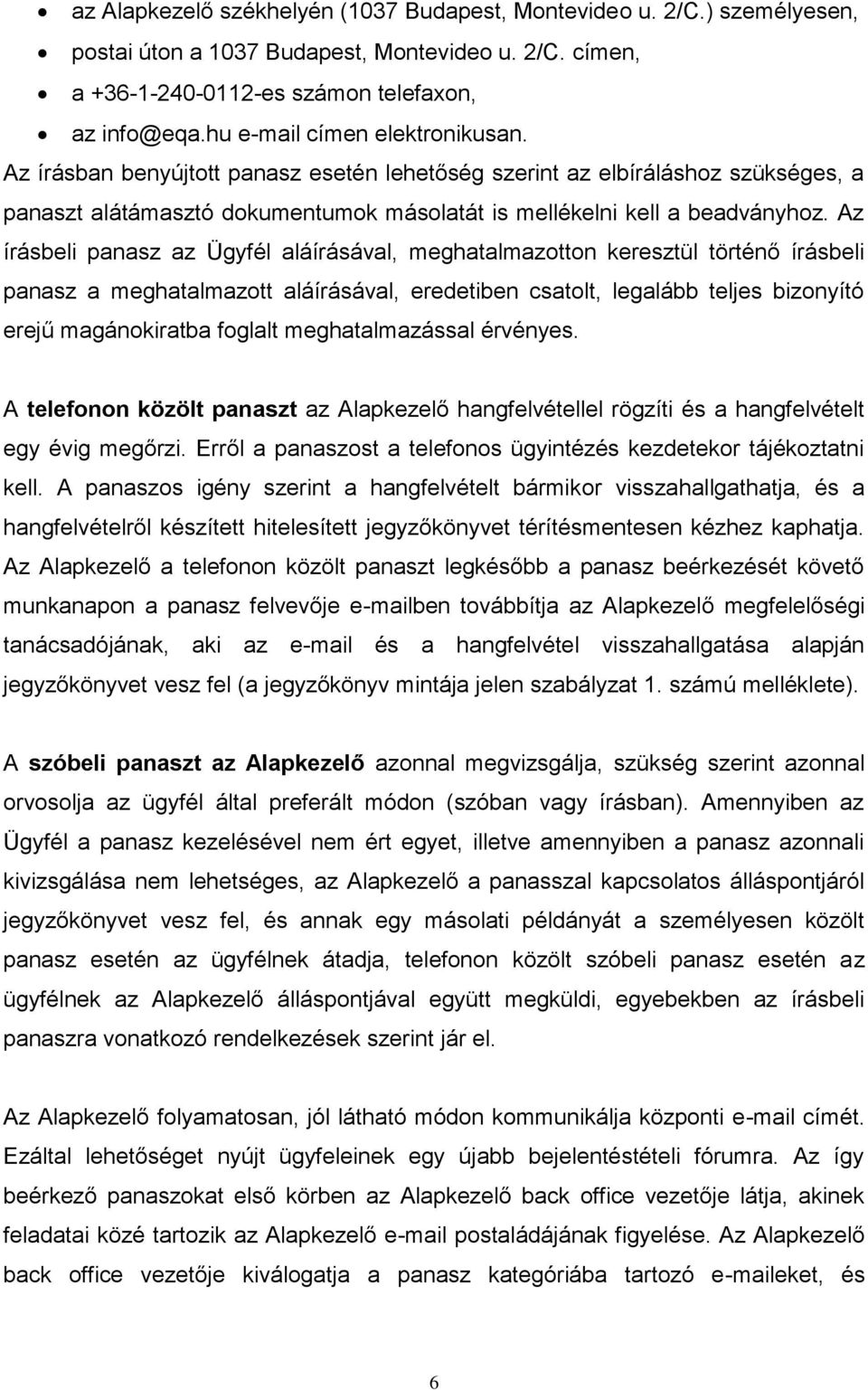 Az írásbeli panasz az Ügyfél aláírásával, meghatalmazotton keresztül történő írásbeli panasz a meghatalmazott aláírásával, eredetiben csatolt, legalább teljes bizonyító erejű magánokiratba foglalt