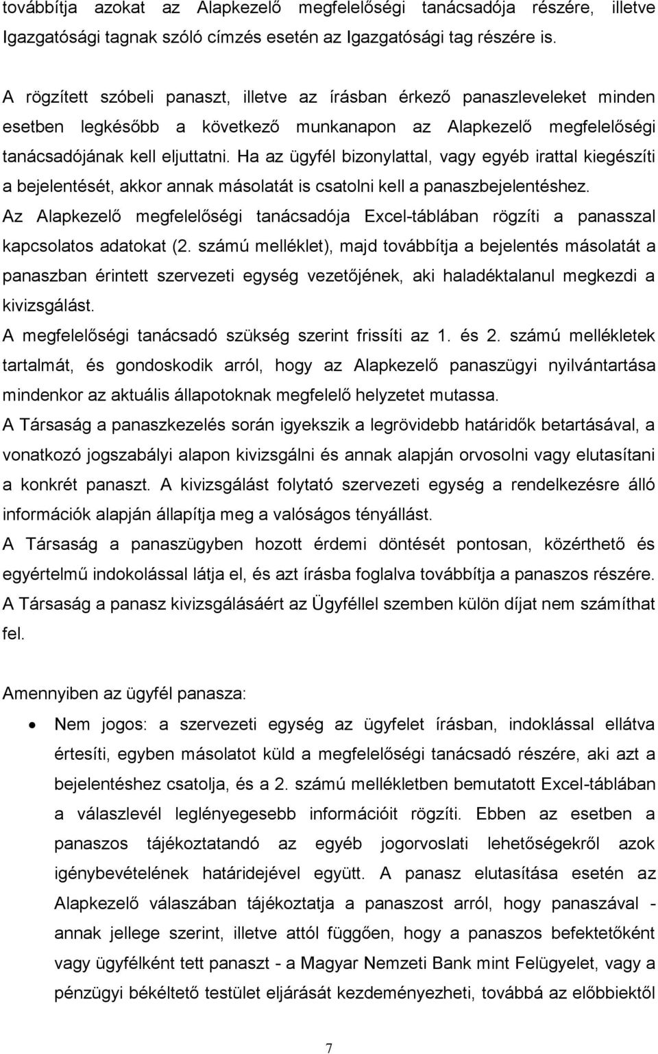 Ha az ügyfél bizonylattal, vagy egyéb irattal kiegészíti a bejelentését, akkor annak másolatát is csatolni kell a panaszbejelentéshez.