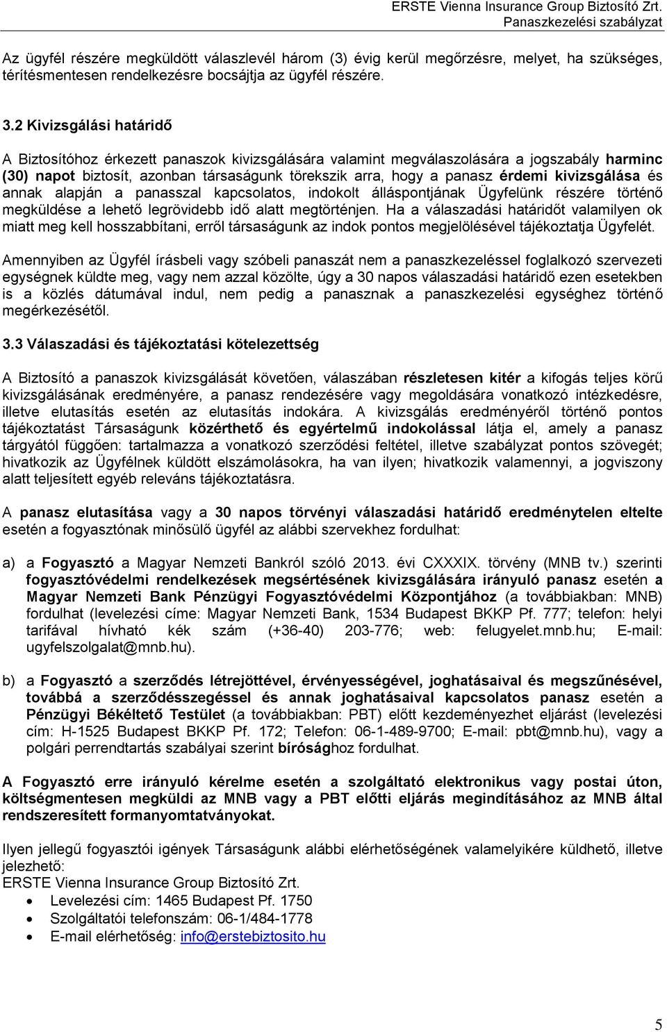 kivizsgálása és annak alapján a panasszal kapcsolatos, indokolt álláspontjának Ügyfelünk részére történő megküldése a lehető legrövidebb idő alatt megtörténjen.