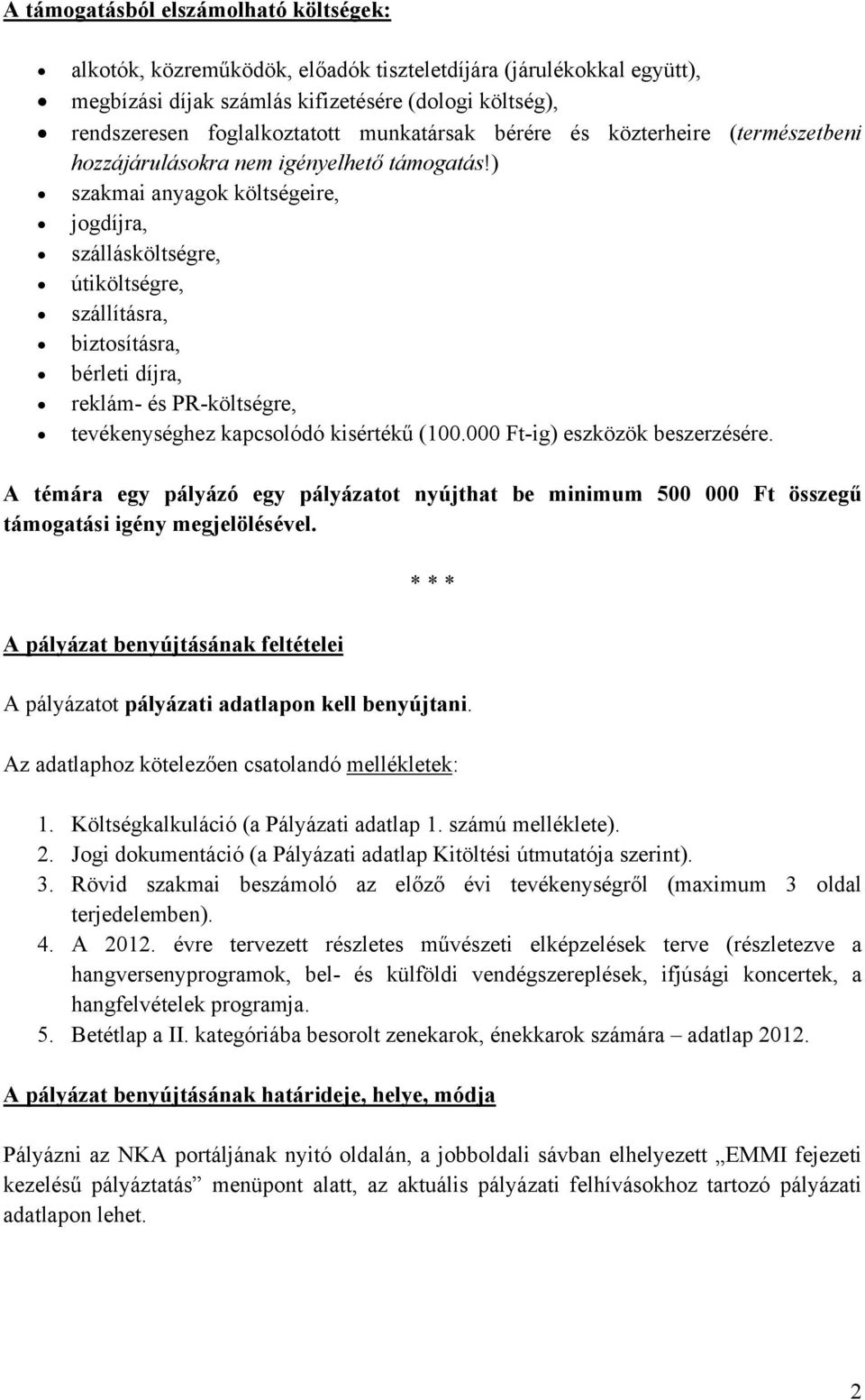 ) szakmai anyagok költségeire, jogdíjra, szállásköltségre, útiköltségre, szállításra, biztosításra, bérleti díjra, reklám- és PR-költségre, tevékenységhez kapcsolódó kisértékű (100.