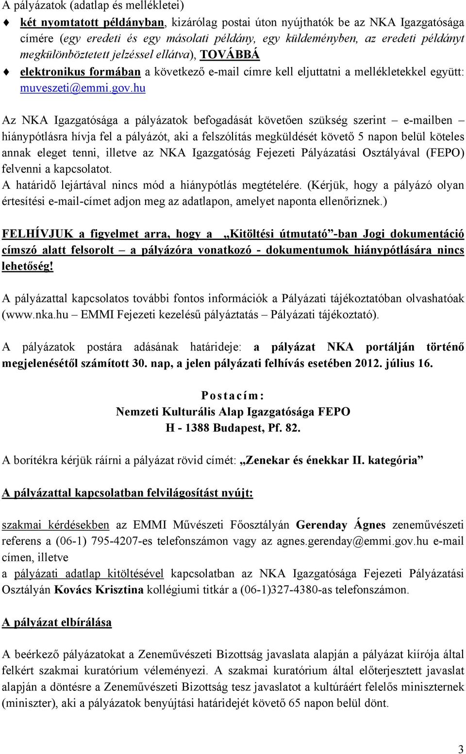 hu Az NKA Igazgatósága a pályázatok befogadását követően szükség szerint e-mailben hiánypótlásra hívja fel a pályázót, aki a felszólítás megküldését követő 5 napon belül köteles annak eleget tenni,