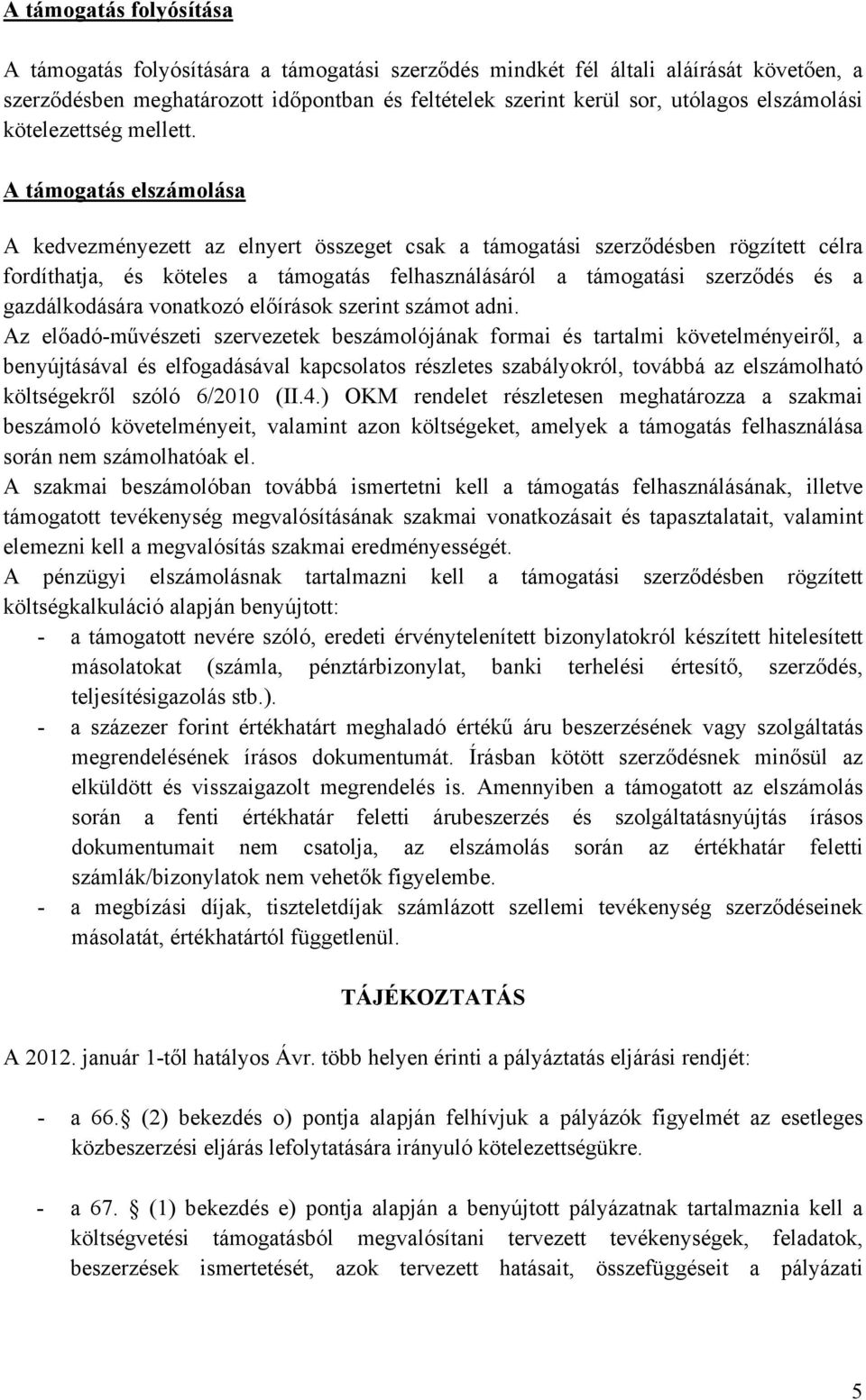 A támogatás elszámolása A kedvezményezett az elnyert összeget csak a támogatási szerződésben rögzített célra fordíthatja, és köteles a támogatás felhasználásáról a támogatási szerződés és a