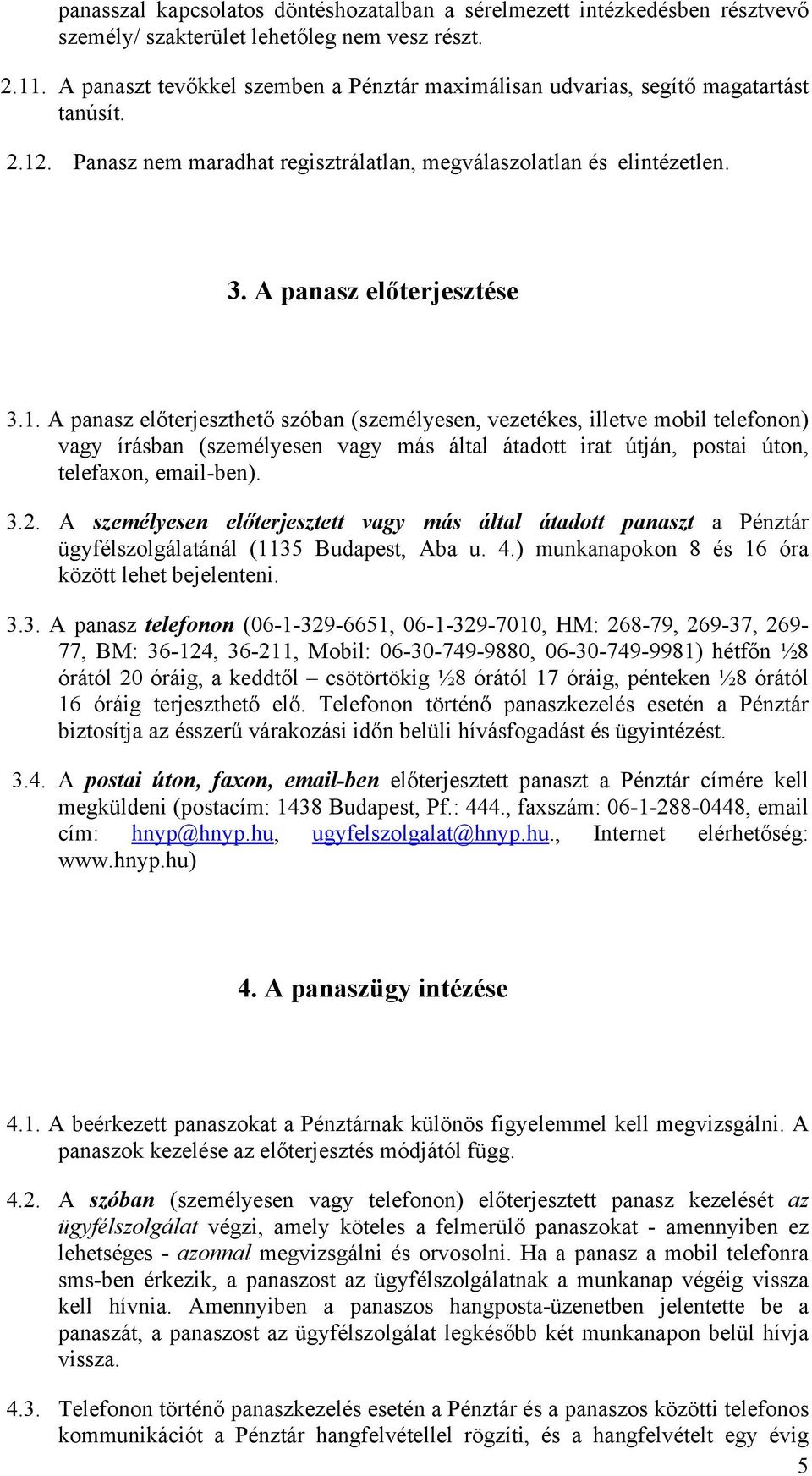 . Panasz nem maradhat regisztrálatlan, megválaszolatlan és elintézetlen. 3. A panasz előterjesztése 3.1.