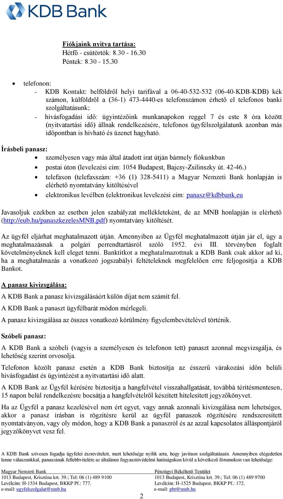 hívásfogadási idő: ügyintézőink munkanapokon reggel 7 és este 8 óra között (nyitvatartási idő) állnak rendelkezésére, telefonos ügyfélszolgálatunk azonban más időpontban is hívható és üzenet hagyható.