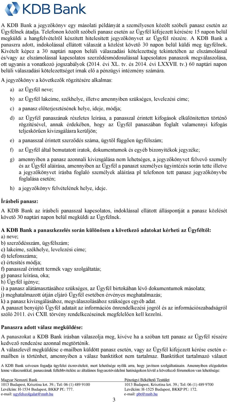 A KDB Bank a panaszra adott, indokolással ellátott válaszát a közlést követő 30 napon belül küldi meg ügyfélnek.