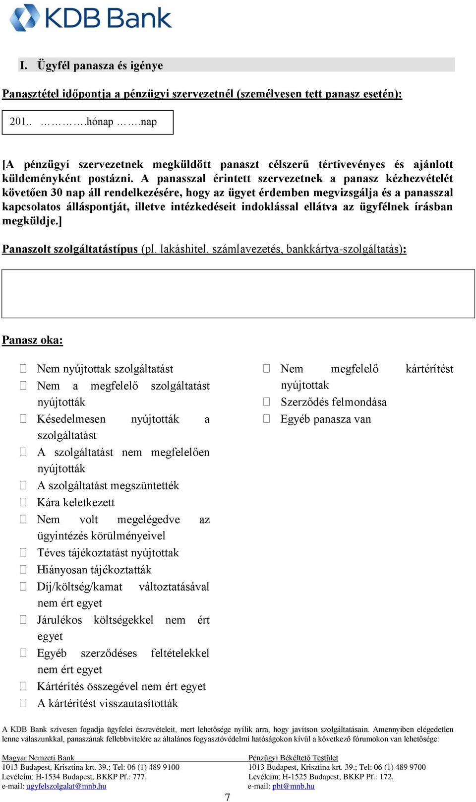 A panasszal érintett szervezetnek a panasz kézhezvételét követően 30 nap áll rendelkezésére, hogy az ügyet érdemben megvizsgálja és a panasszal kapcsolatos álláspontját, illetve intézkedéseit