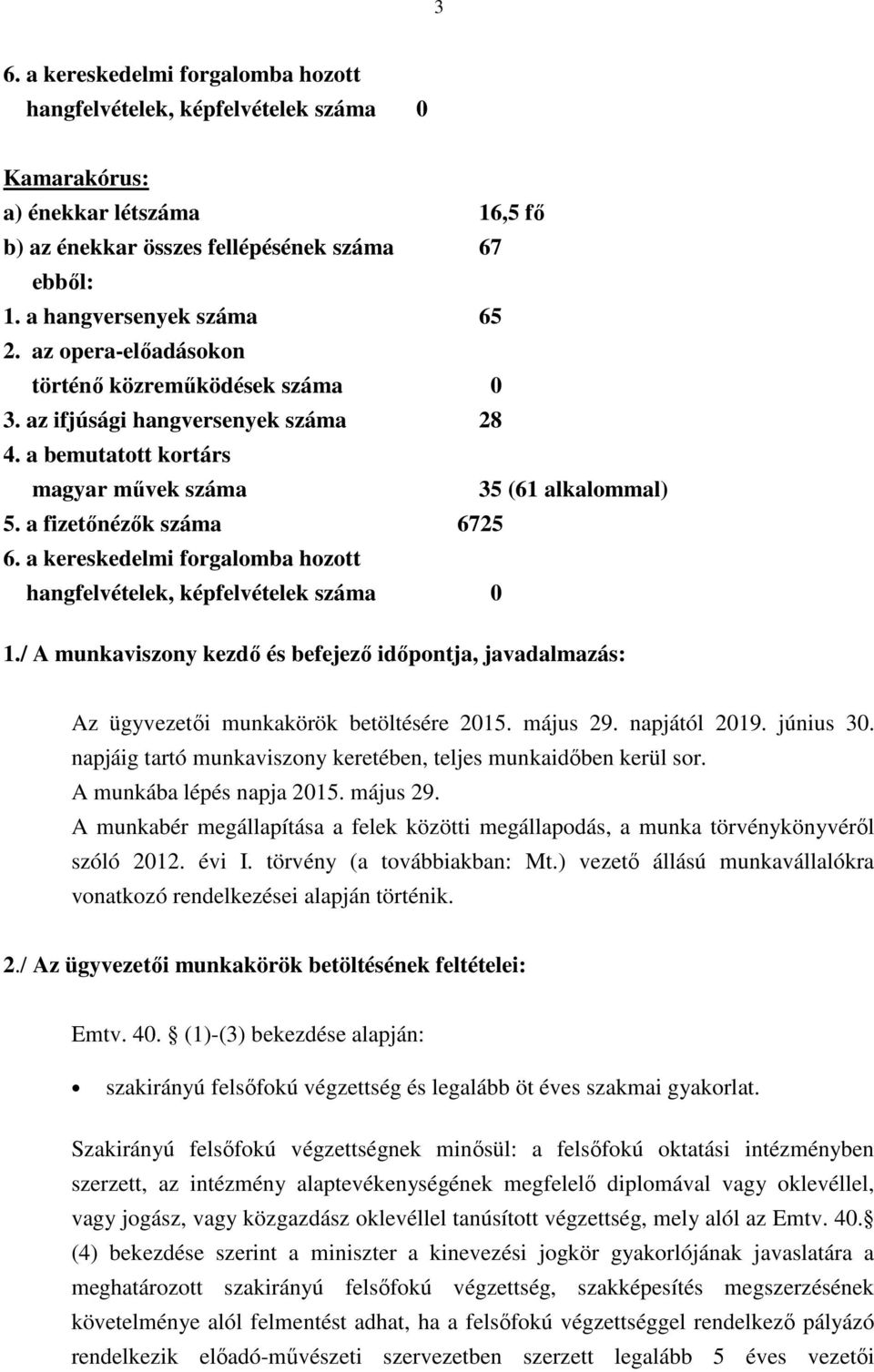 a kereskedelmi forgalomba hozott hangfelvételek, képfelvételek száma 0 1./ A munkaviszony kezdő és befejező időpontja, javadalmazás: Az ügyvezetői munkakörök betöltésére 2015. május 29. napjától 2019.