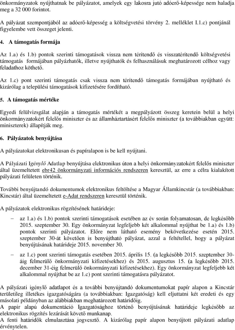 b) pontok szerinti támogatások vissza nem térítendő és visszatérítendő költségvetési támogatás formájában pályázhatók, illetve nyújthatók és felhasználásuk meghatározott célhoz vagy feladathoz