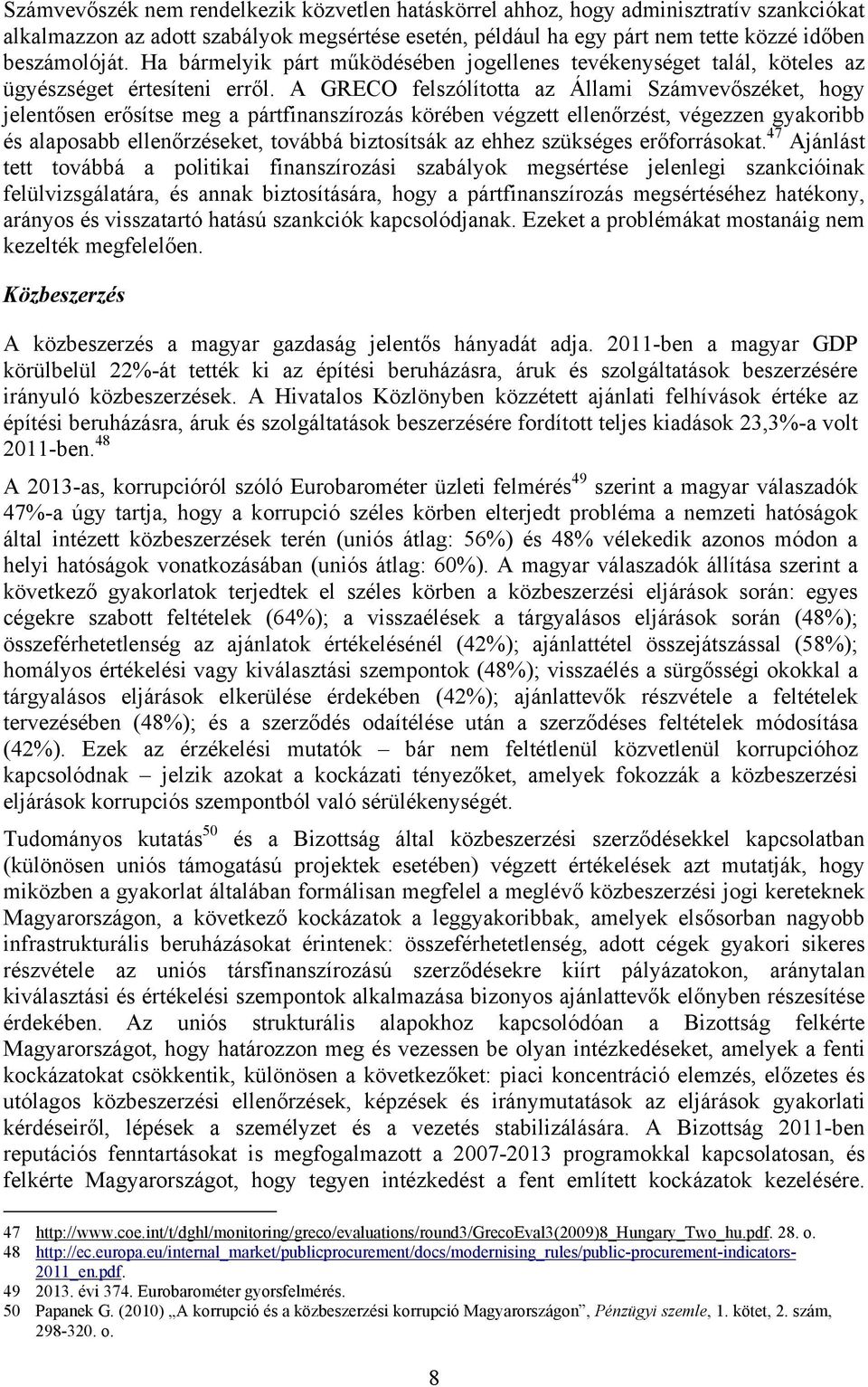 A GRECO felszólította az Állami Számvevőszéket, hogy jelentősen erősítse meg a pártfinanszírozás körében végzett ellenőrzést, végezzen gyakoribb és alaposabb ellenőrzéseket, továbbá biztosítsák az