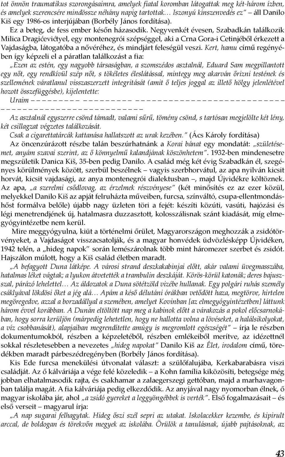 Negyvenkét évesen, Szabadkán találkozik Milica Dragićevićtyel, egy montenegrói szépséggel, aki a Crna Gora-i Cetinjéből érkezett a Vajdaságba, látogatóba a nővéréhez, és mindjárt feleségül veszi.