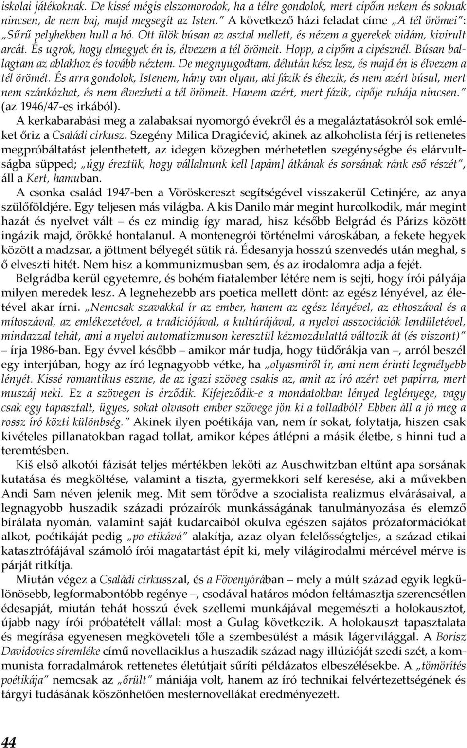 És ugrok, hogy elmegyek én is, élvezem a tél örömeit. Hopp, a cipőm a cipésznél. Búsan ballagtam az ablakhoz és tovább néztem. De megnyugodtam, délután kész lesz, és majd én is élvezem a tél örömét.