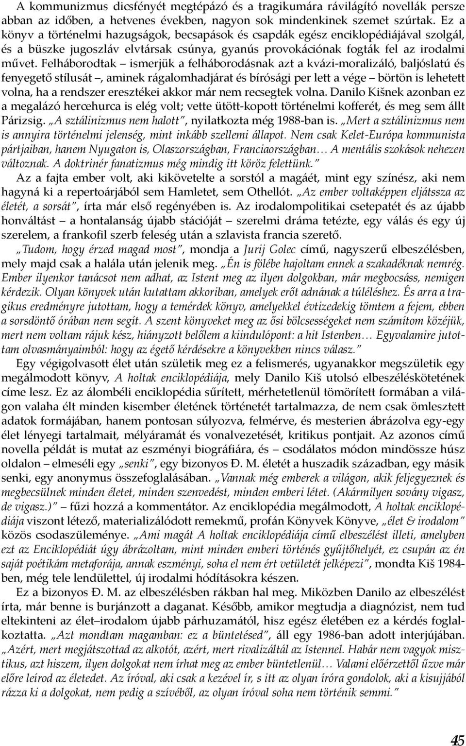 Felháborodtak ismerjük a felháborodásnak azt a kvázi-moralizáló, baljóslatú és fenyegető stílusát, aminek rágalomhadjárat és bírósági per lett a vége börtön is lehetett volna, ha a rendszer