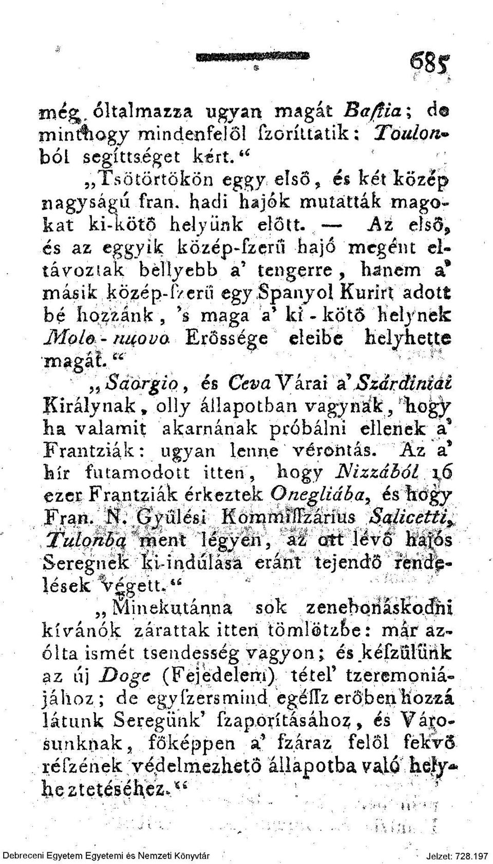 egy Spanyol Kurírt adott be hozzánk, *s maga a* ki - kötő helynek Molo- uuoua Erőssége eleibe helyhette magát u Saorgio, és Ceva Várai SL Szardíniái Királynak» olly állapotban vágynak, hogy ha