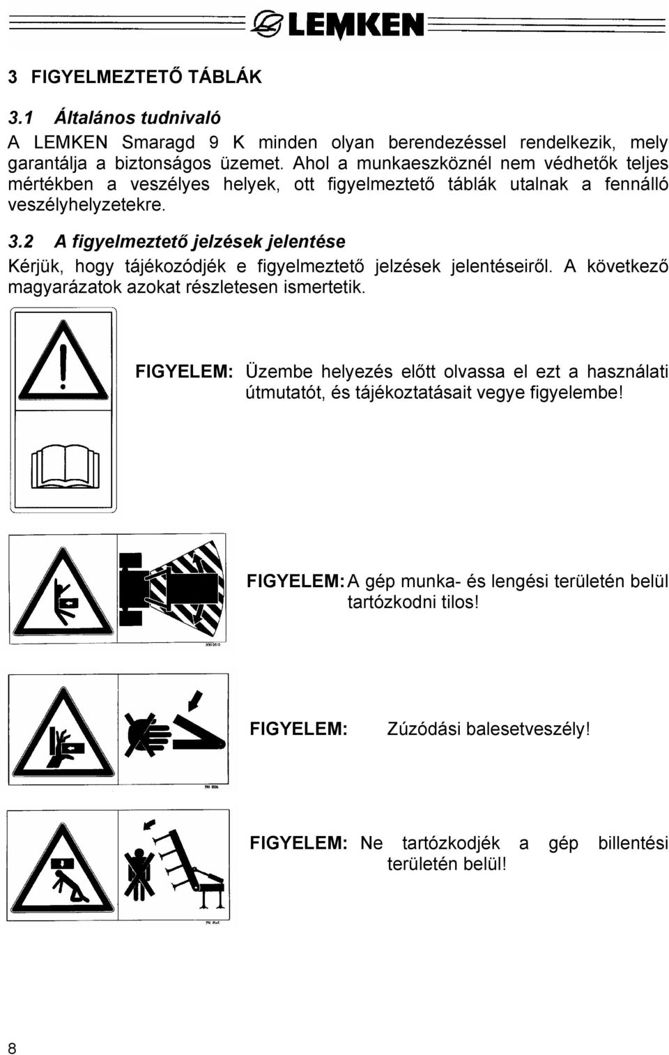 2 A figyelmeztető jelzések jelentése Kérjük, hogy tájékozódjék e figyelmeztető jelzések jelentéseiről. A következő magyarázatok azokat részletesen ismertetik.