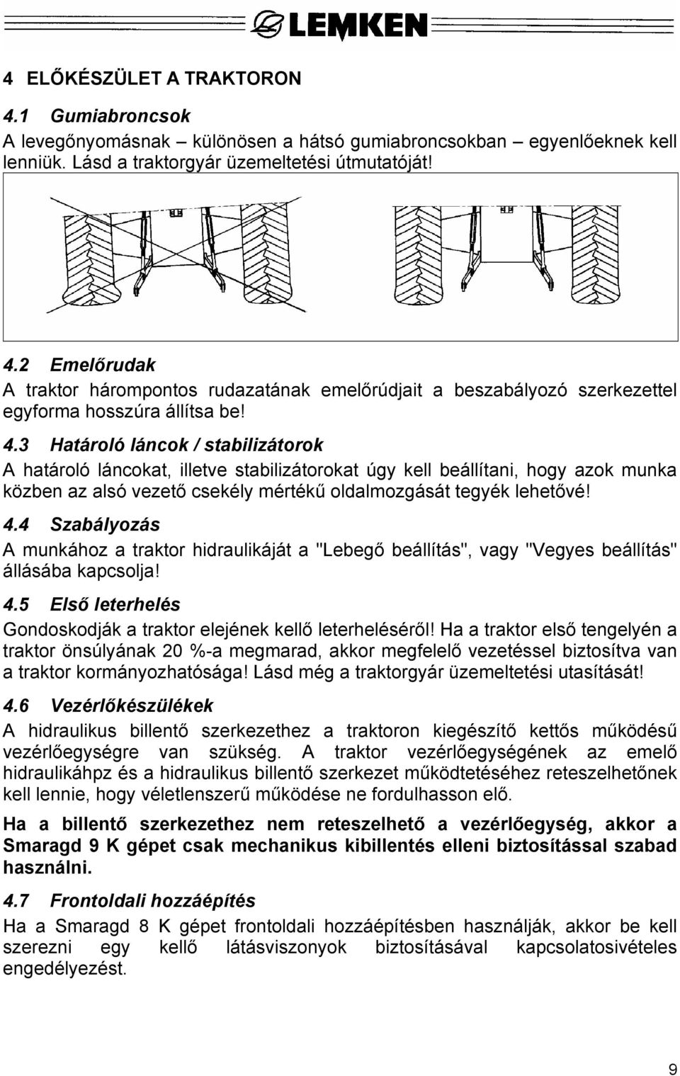 4 Szabályozás A munkához a traktor hidraulikáját a "Lebegő beállítás", vagy "Vegyes beállítás" állásába kapcsolja! 4.5 Első leterhelés Gondoskodják a traktor elejének kellő leterheléséről!