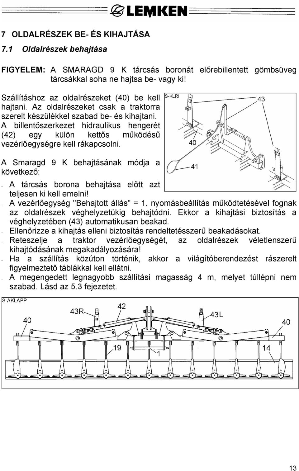 A billentőszerkezet hidraulikus hengerét (42) egy külön kettős működésű vezérlőegységre kell rákapcsolni.
