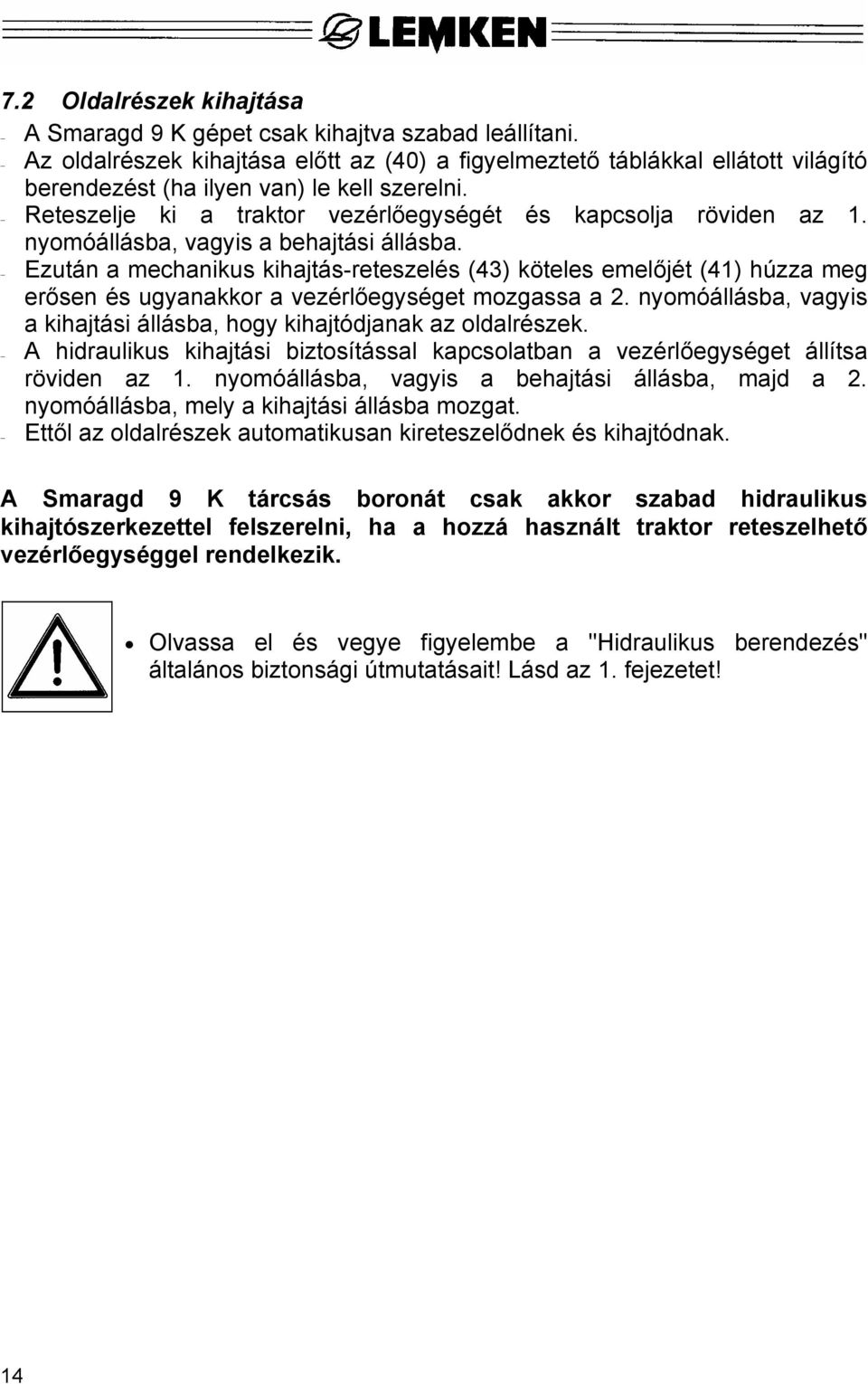 nyomóállásba, vagyis a behajtási állásba. Ezután a mechanikus kihajtás-reteszelés (43) köteles emelőjét (41) húzza meg erősen és ugyanakkor a vezérlőegységet mozgassa a 2.