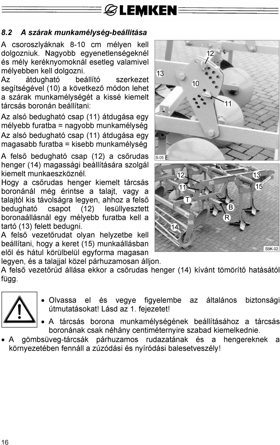 = nagyobb munkamélység Az alsó bedugható csap (11) átdugása egy magasabb furatba = kisebb munkamélység A felső bedugható csap (12) a csőrudas henger (14) magassági beállítására szolgál kiemelt