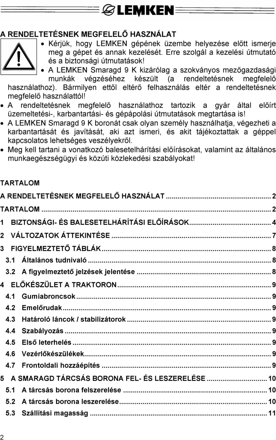Bármilyen ettől eltérő felhasználás eltér a rendeltetésnek megfelelő használattól!