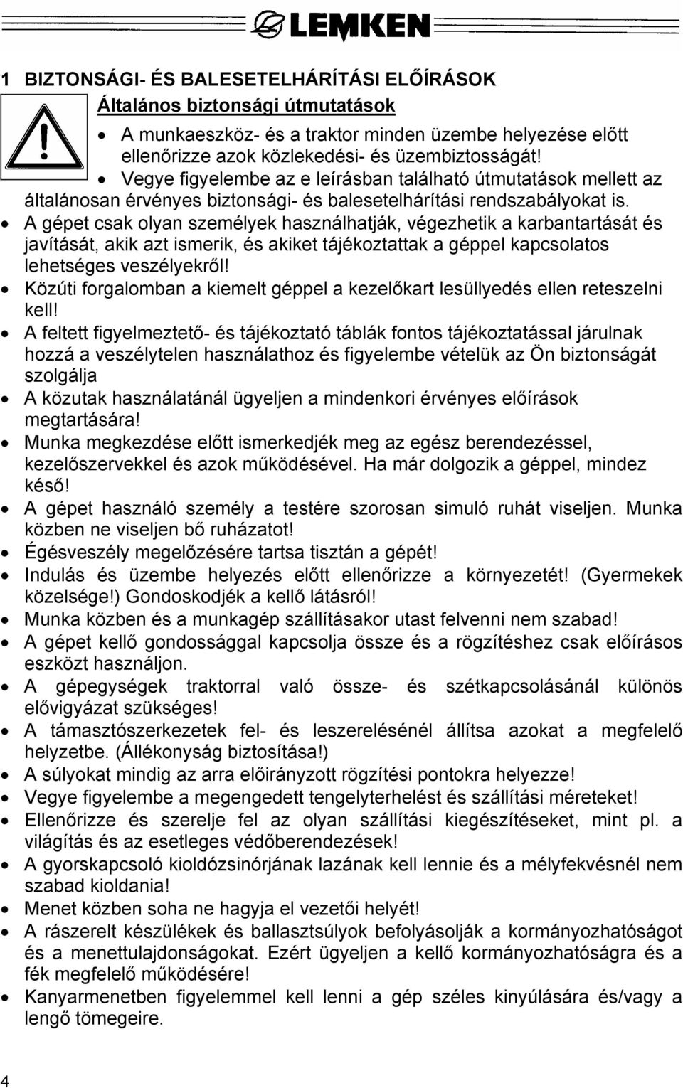 A gépet csak olyan személyek használhatják, végezhetik a karbantartását és javítását, akik azt ismerik, és akiket tájékoztattak a géppel kapcsolatos lehetséges veszélyekről!