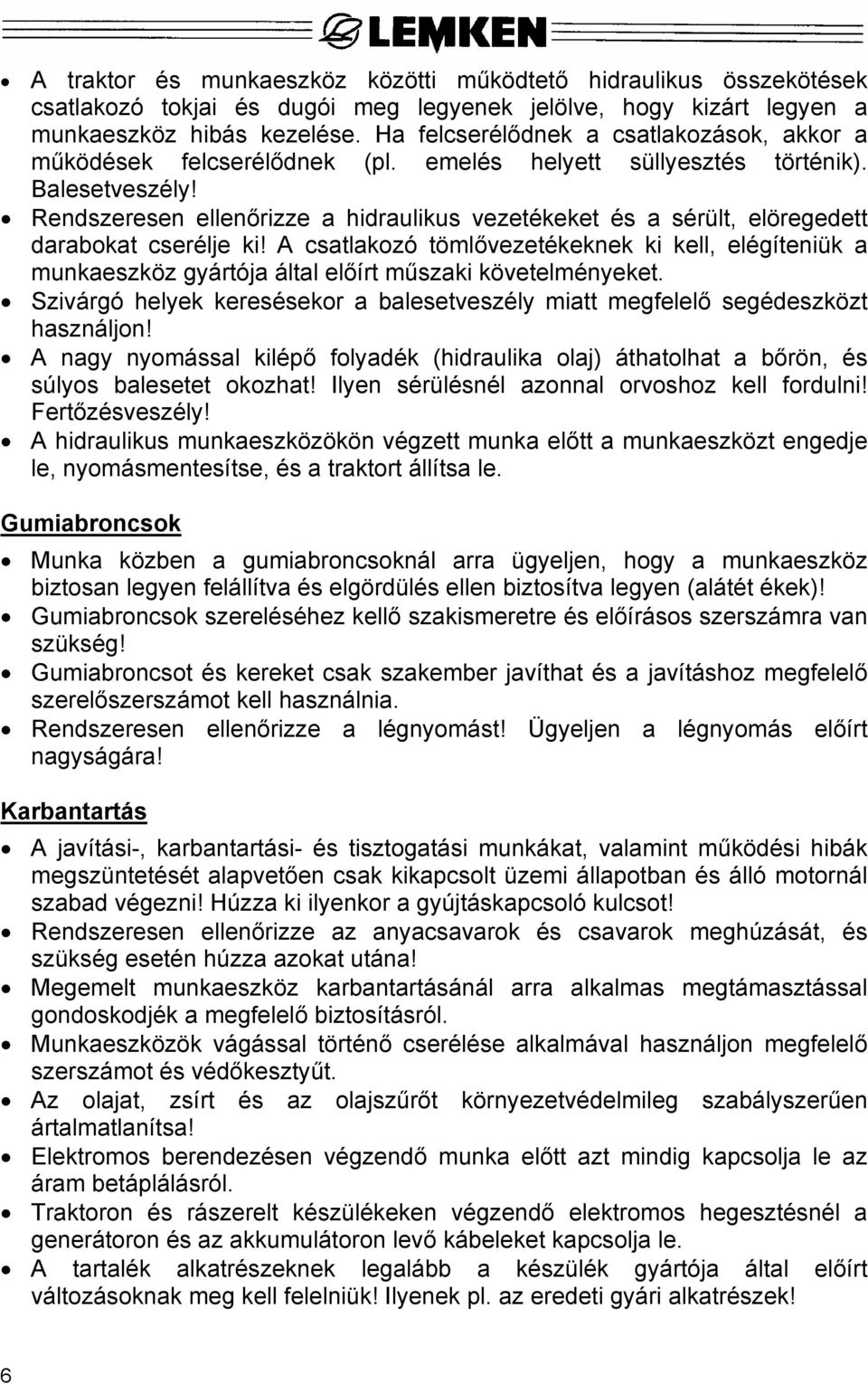Rendszeresen ellenőrizze a hidraulikus vezetékeket és a sérült, elöregedett darabokat cserélje ki!
