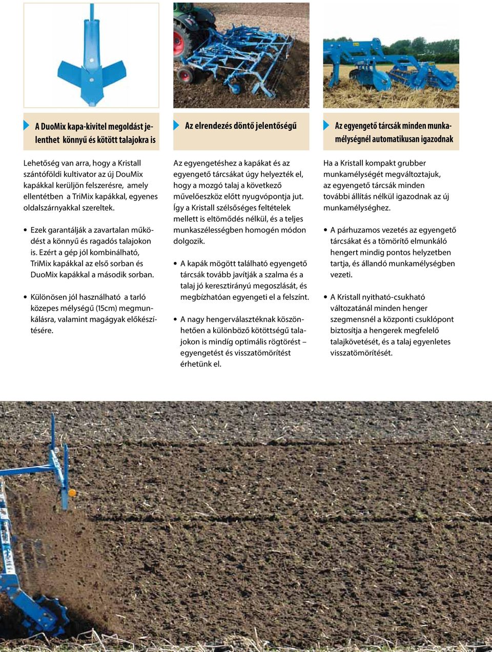 Ezek garantálják a zavartalan működést a könnyű és ragadós talajokon is. Ezért a gép jól kombinálható, TriMix kapákkal az első sorban és DuoMix kapákkal a második sorban.