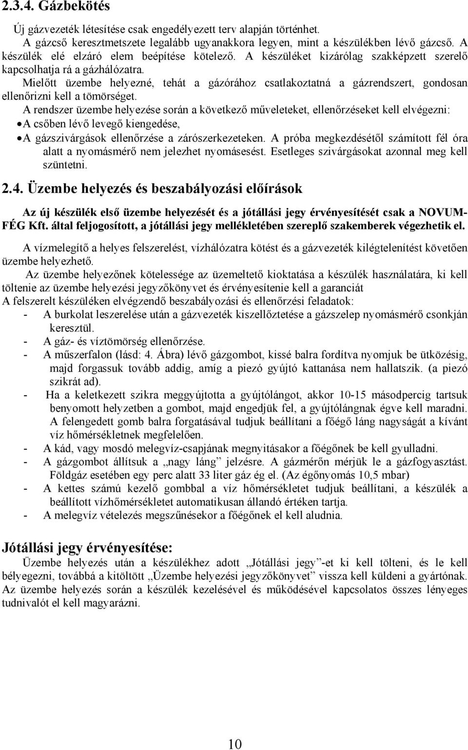 Mielőtt üzembe helyezné, tehát a gázórához csatlakoztatná a gázrendszert, gondosan ellenőrizni kell a tömörséget.