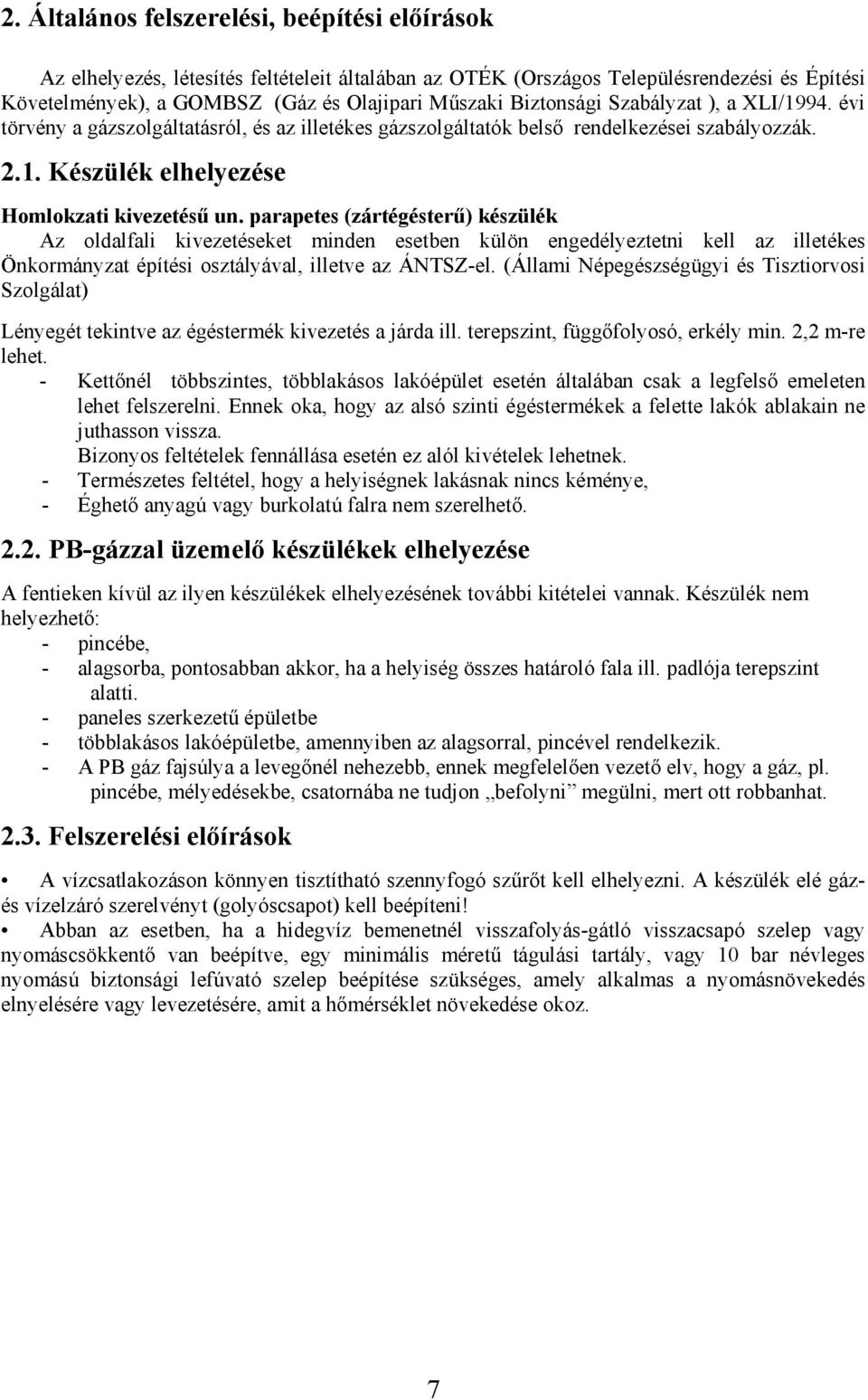 parapetes (zártégésterű) készülék Az oldalfali kivezetéseket minden esetben külön engedélyeztetni kell az illetékes Önkormányzat építési osztályával, illetve az ÁNTSZ-el.