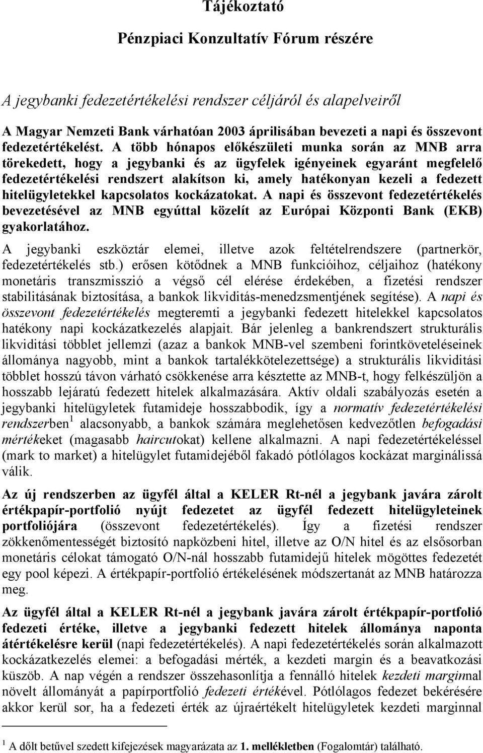 A több hónapos előkészületi munka során az MNB arra törekedett, hogy a jegybanki és az ügyfelek igényeinek egyaránt megfelelő fedezetértékelési rendszert alakítson ki, amely hatékonyan kezeli a