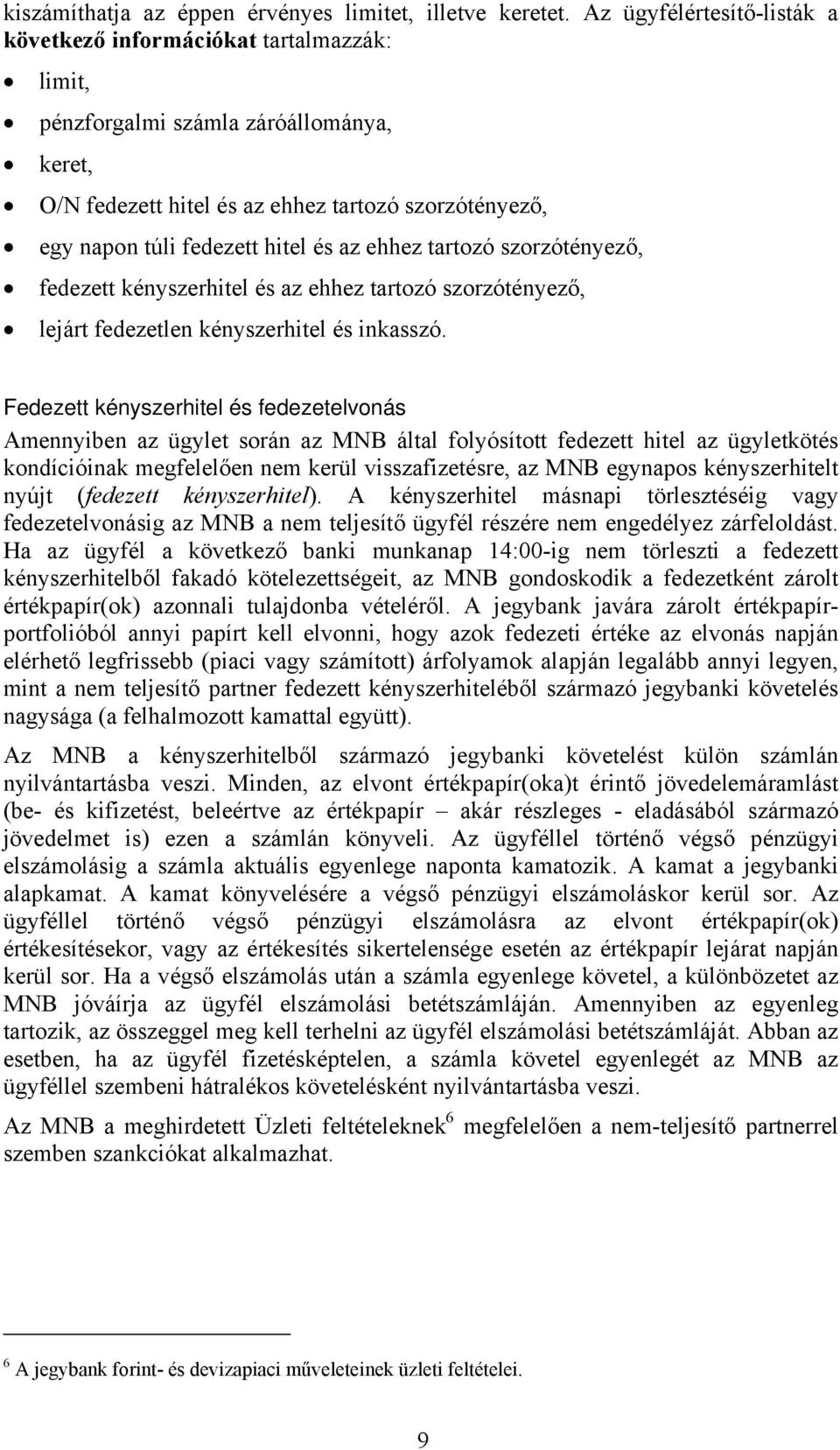 és az ehhez tartozó szorzótényező, fedezett kényszerhitel és az ehhez tartozó szorzótényező, lejárt fedezetlen kényszerhitel és inkasszó.