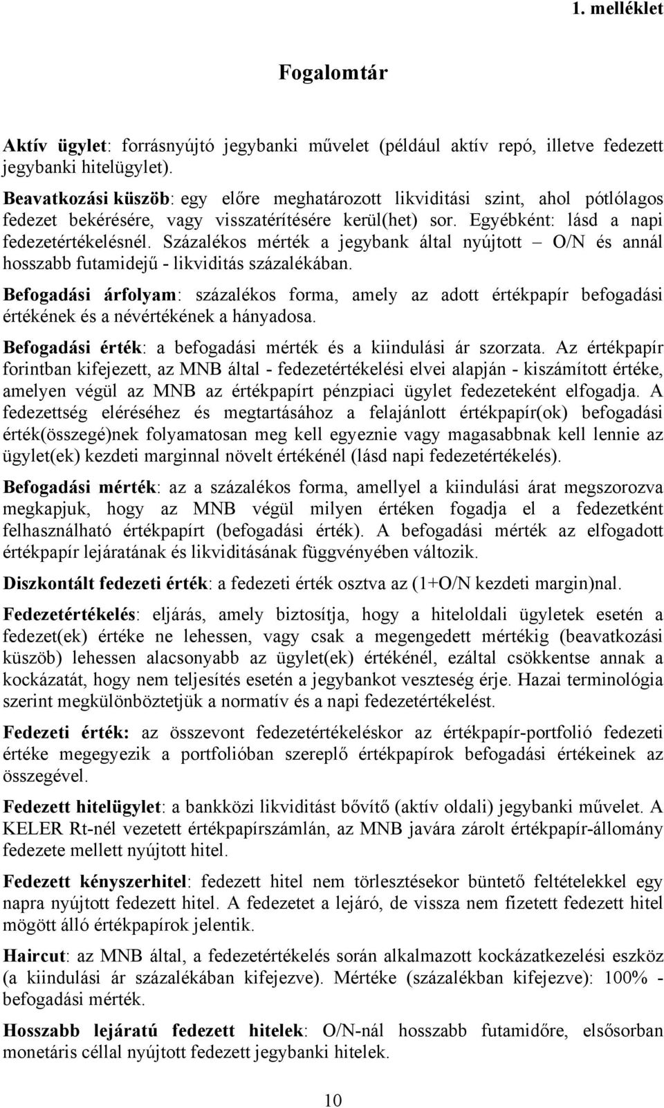 Százalékos mérték a jegybank által nyújtott O/N és annál hosszabb futamidejű - likviditás százalékában.