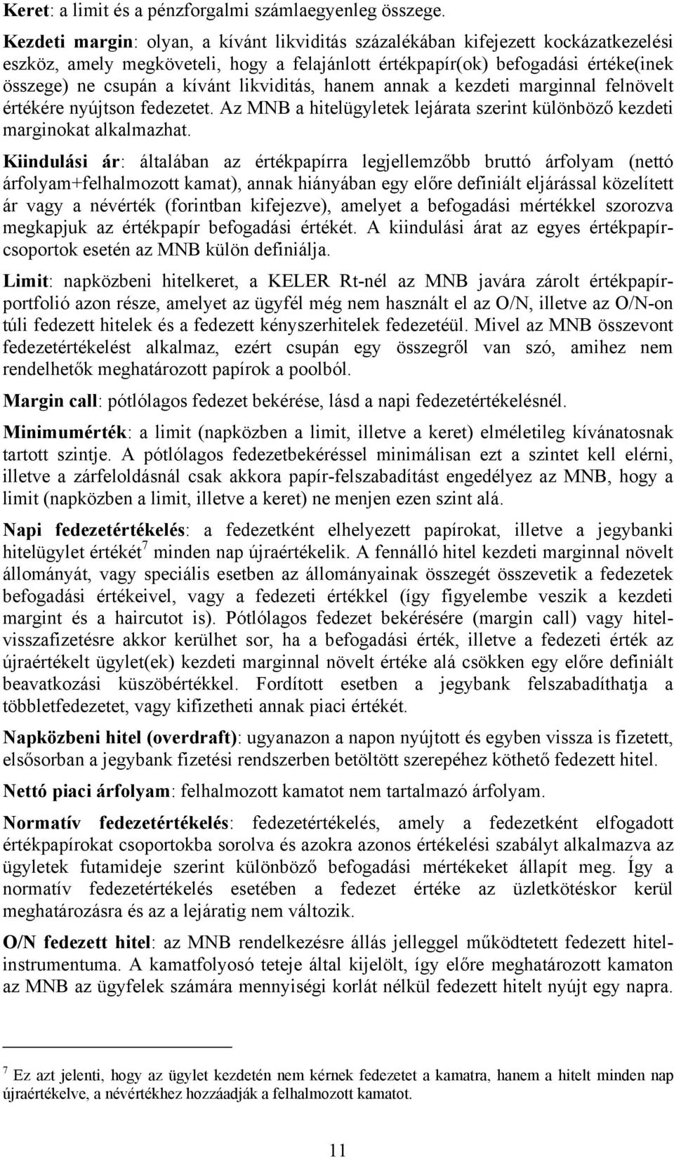 likviditás, hanem annak a kezdeti marginnal felnövelt értékére nyújtson fedezetet. Az MNB a hitelügyletek lejárata szerint különböző kezdeti marginokat alkalmazhat.