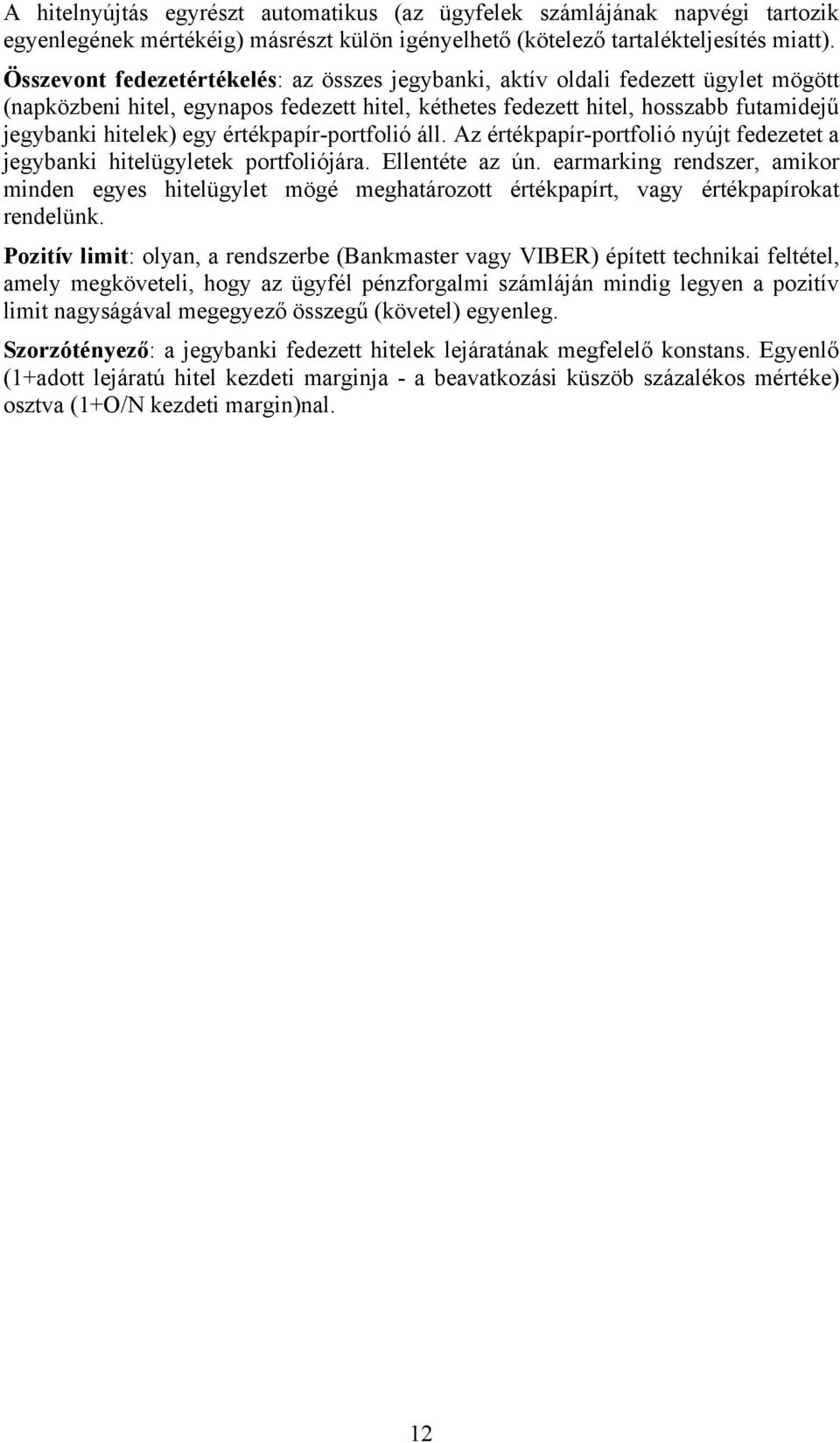 értékpapír-portfolió áll. Az értékpapír-portfolió nyújt fedezetet a jegybanki hitelügyletek portfoliójára. Ellentéte az ún.