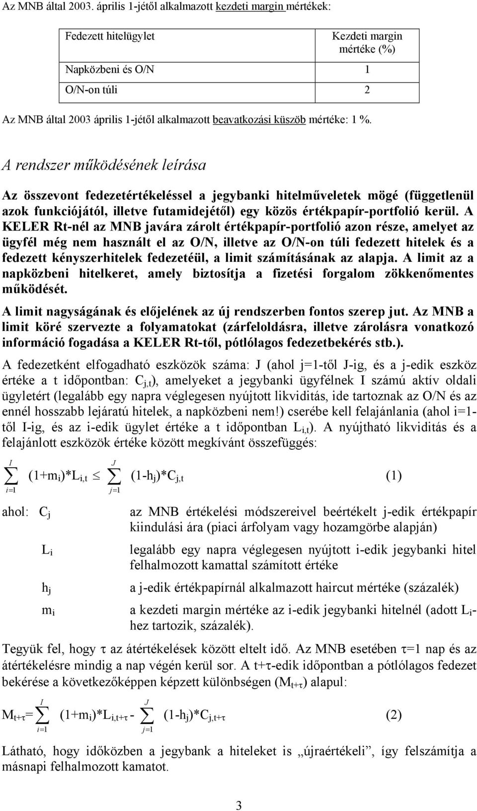mértéke: %. A rendszer működésének leírása Az összevont fedezetértékeléssel a jegybanki hitelműveletek mögé (függetlenül azok funkciójától, illetve futamidejétől) egy közös értékpapír-portfolió kerül.
