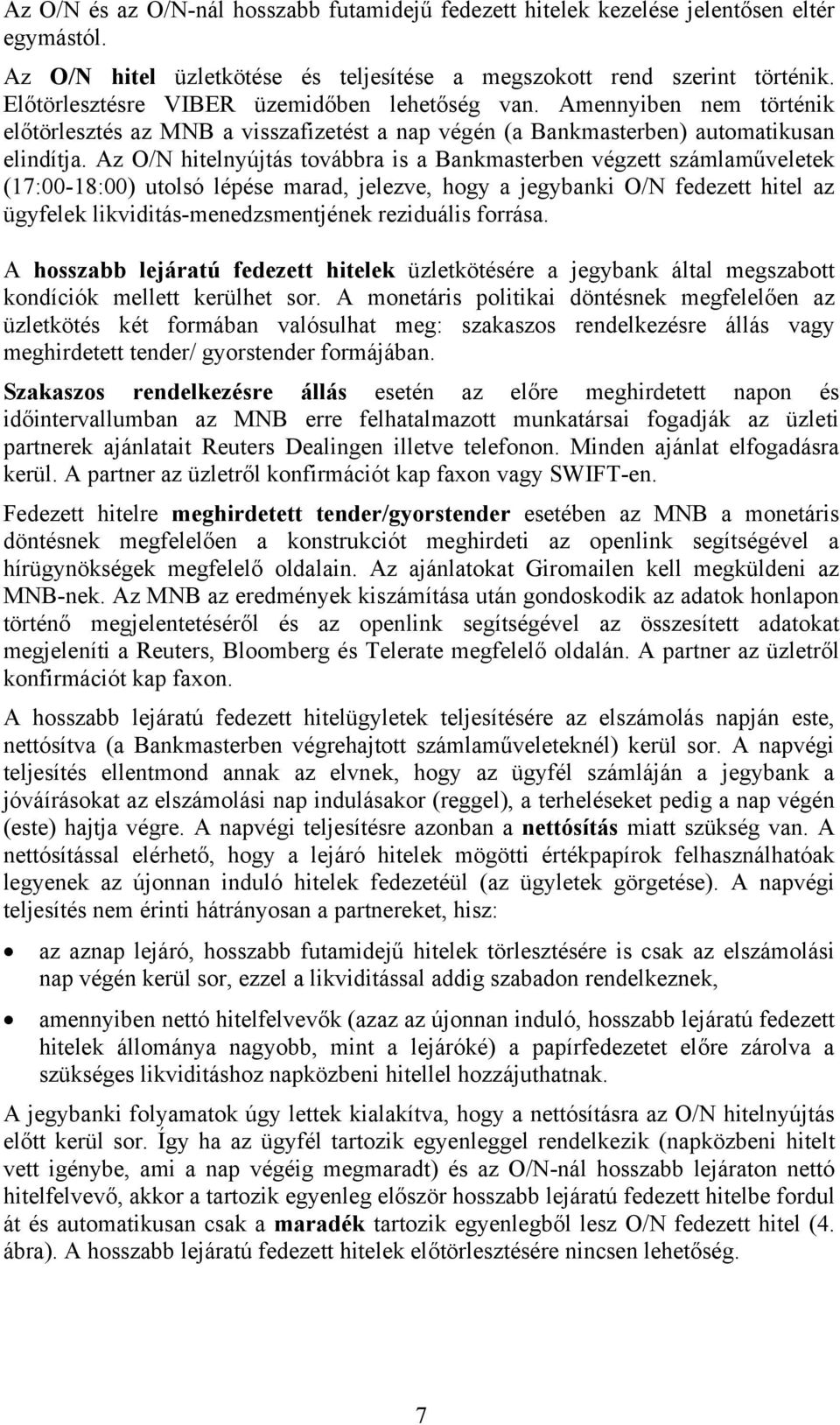 Az O/N hitelnyújtás továbbra is a Bankmasterben végzett számlaműveletek (7:00-8:00) utolsó lépése marad, jelezve, hogy a jegybanki O/N fedezett hitel az ügyfelek likviditás-menedzsmentjének