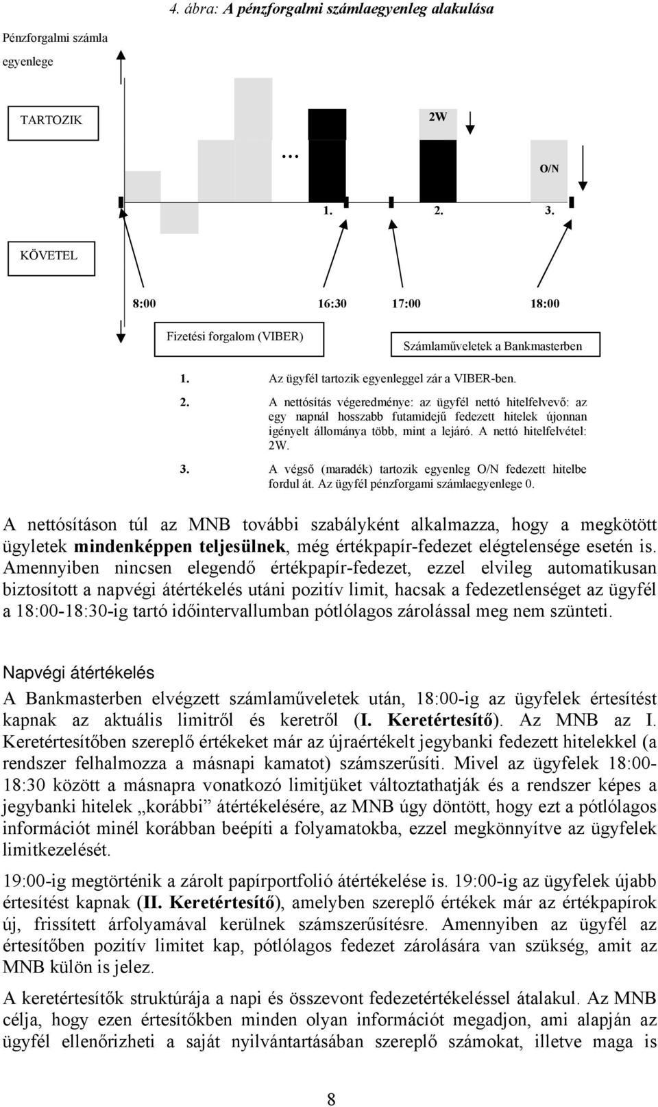 A nettósítás végeredménye: az ügyfél nettó hitelfelvevő: az egy napnál hosszabb futamidejű fedezett hitelek újonnan igényelt állománya több, mint a lejáró. A nettó hitelfelvétel: 2W. 3.