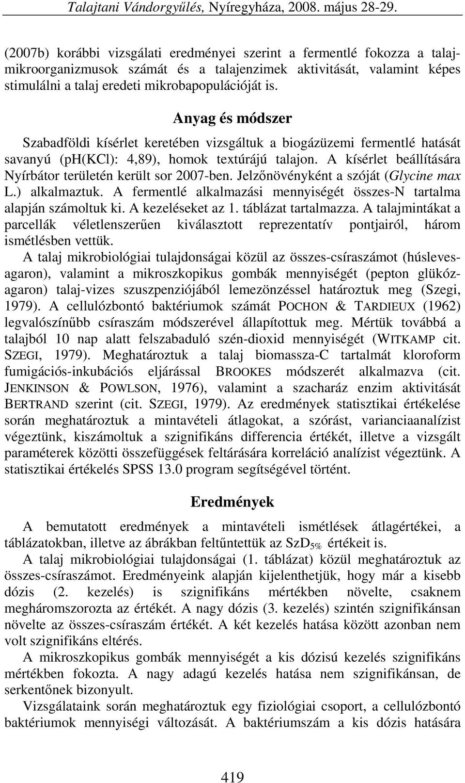 Anyag és módszer Szabadföldi kísérlet keretében vizsgáltuk a biogázüzemi fermentlé hatását savanyú (ph(kcl): 4,89), homok textúrájú talajon.