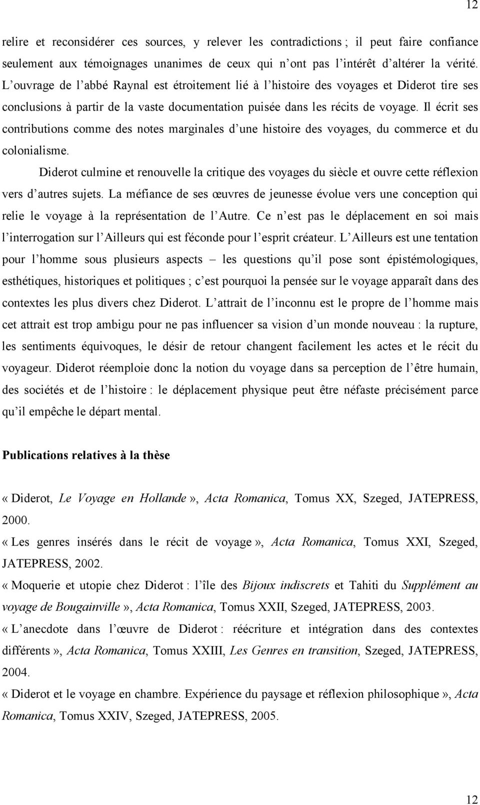 Il écrit ses contributions comme des notes marginales d une histoire des voyages, du commerce et du colonialisme.