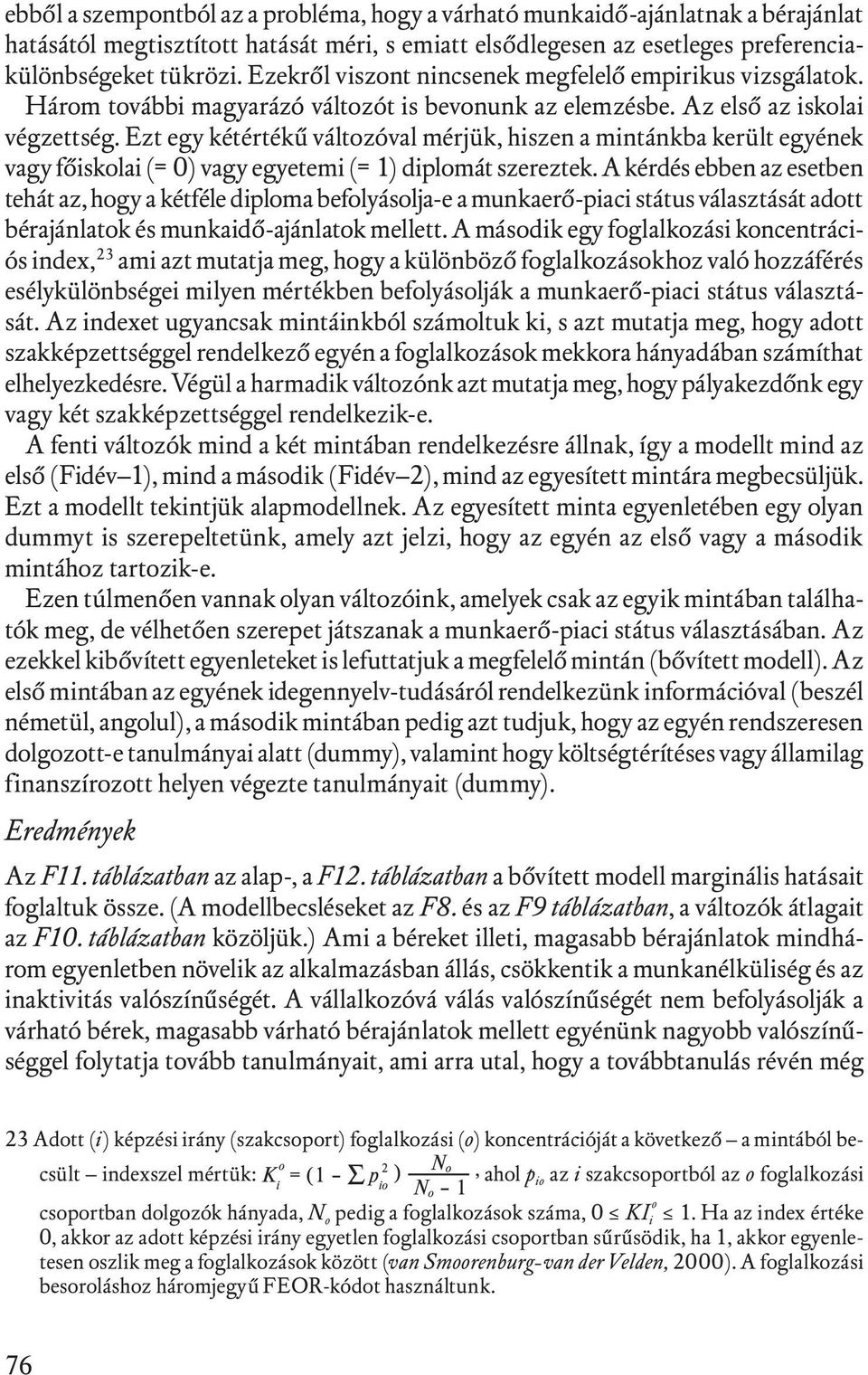 Ezt egy kétértékű változóval mérjük, hiszen a mintánkba került egyének vagy főiskolai (= 0) vagy egyetemi (= 1) diplomát szereztek.