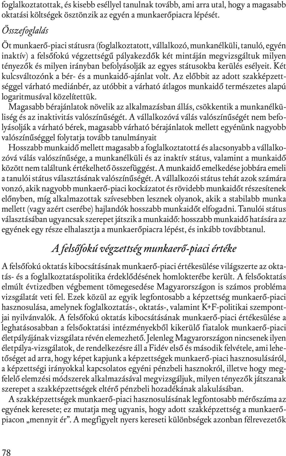 irányban befolyásolják az egyes státusokba kerülés esélyeit. Két kulcsváltozónk a bér- és a munkaidő-ajánlat volt.