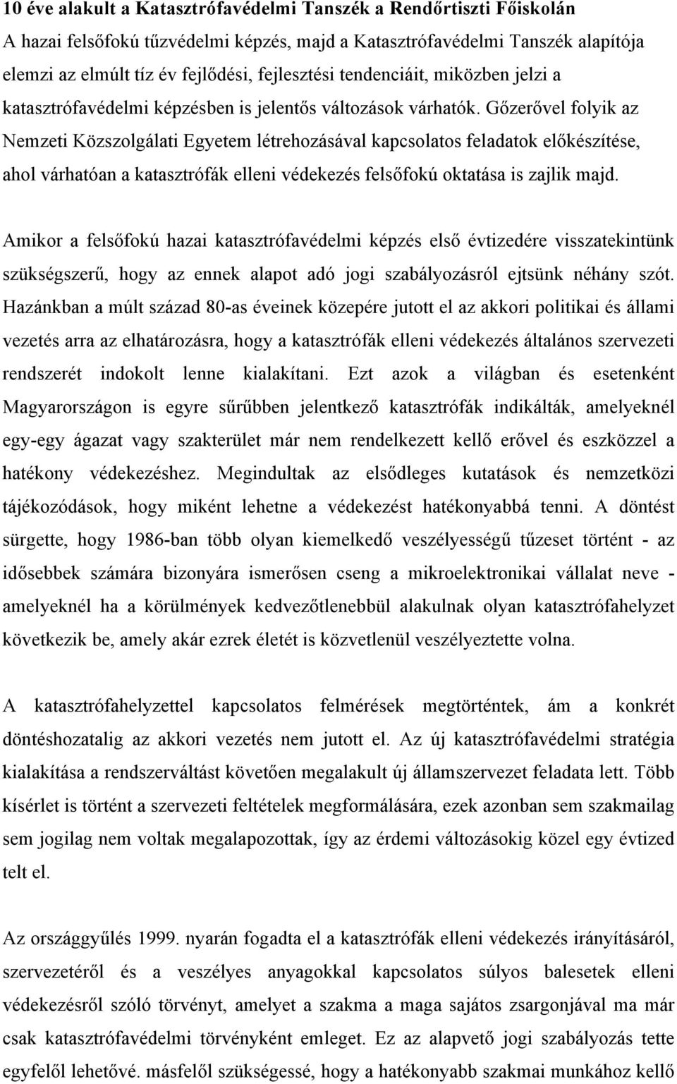 Gőzerővel folyik az Nemzeti Közszolgálati Egyetem létrehozásával kapcsolatos feladatok előkészítése, ahol várhatóan a katasztrófák elleni védekezés felsőfokú oktatása is zajlik majd.