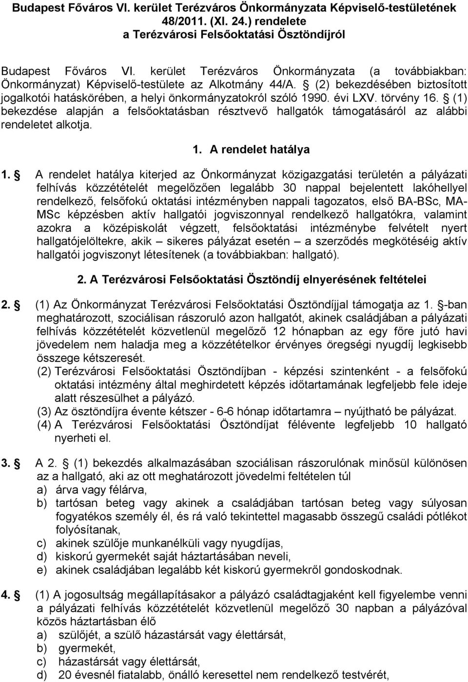 évi LXV. törvény 16. (1) bekezdése alapján a felsőoktatásban résztvevő hallgatók támogatásáról az alábbi rendeletet alkotja. 1. A rendelet hatálya 1.