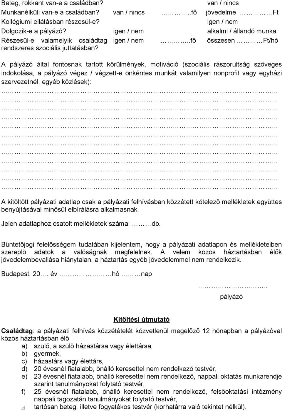 A pályázó által fontosnak tartott körülmények, motiváció (szociális rászorultság szöveges indokolása, a pályázó végez / végzett-e önkéntes munkát valamilyen nonprofit vagy egyházi szervezetnél, egyéb