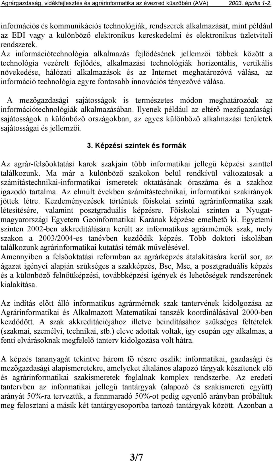 meghatárzóvá válása, az infrmáció technlógia egyre fntsabb innvációs tényezővé válása. A mezőgazdasági sajátsságk is természetes módn meghatárzóak az infrmációtechnlógiák alkalmazásában.