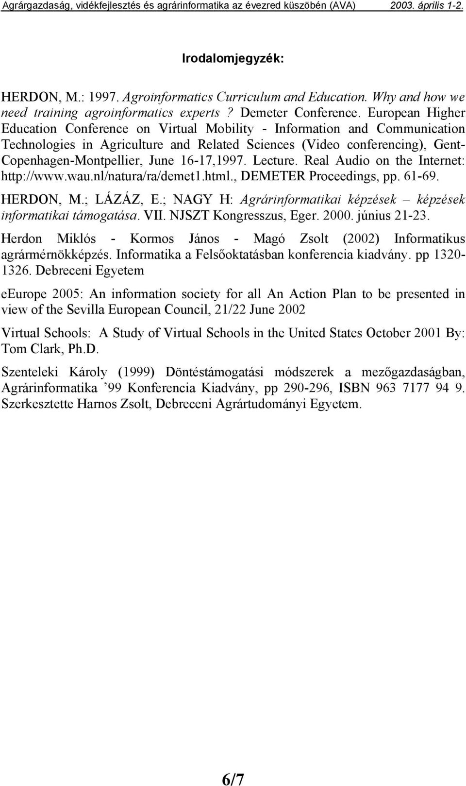 Real Audi n the Internet: http://www.wau.nl/natura/ra/demet1.html., DEMETER Prceedings, pp. 61-69. HERDON, M.; LÁZÁZ, E.; NAGY H: Agrárinfrmatikai képzések képzések infrmatikai támgatása. VII.