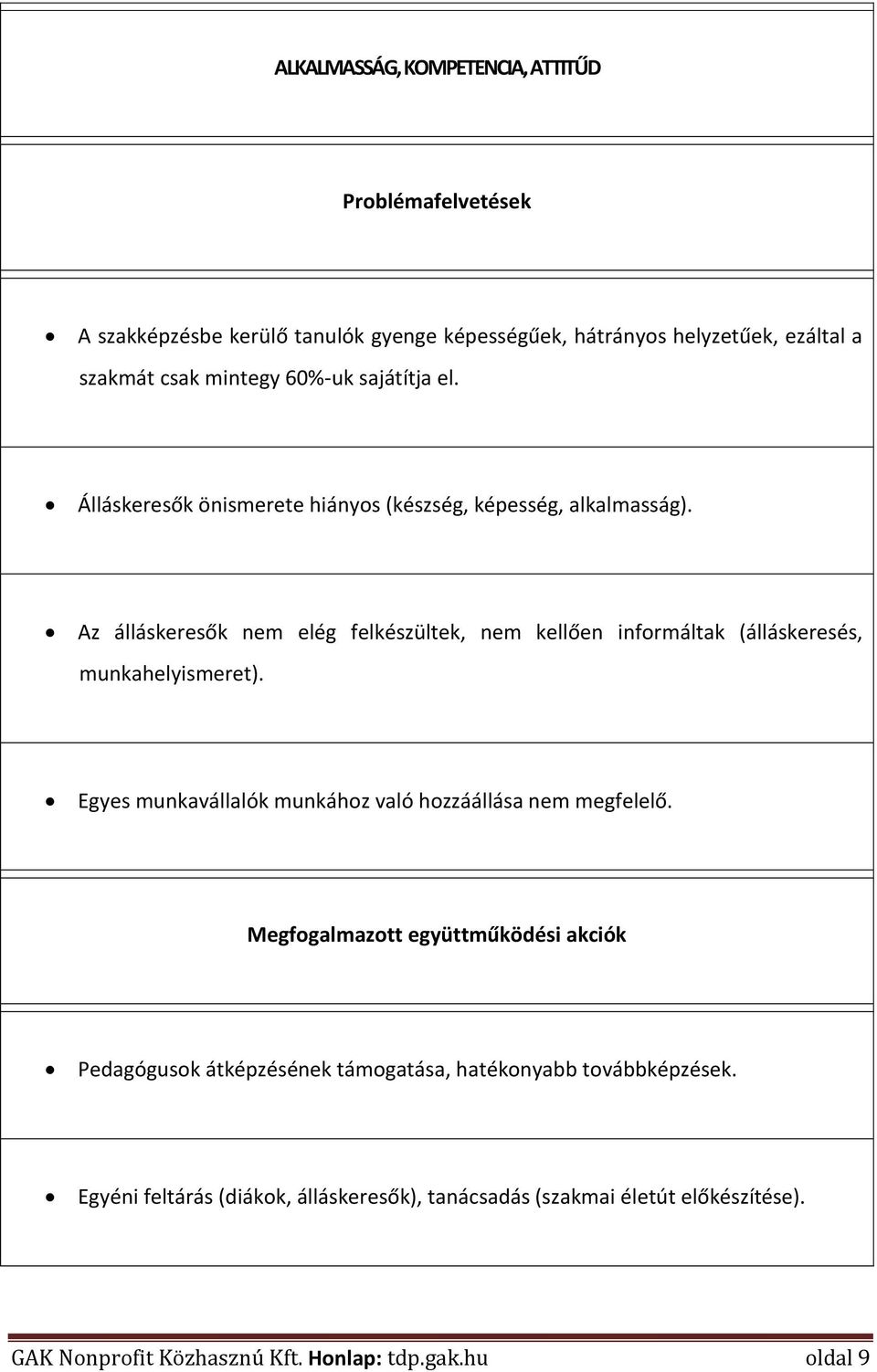 Az álláskeresők nem elég felkészültek, nem kellően informáltak (álláskeresés, munkahelyismeret).